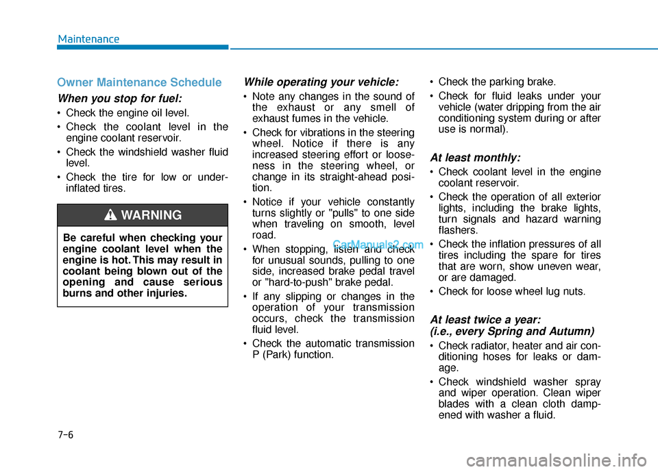 Hyundai Palisade 2020 Owners Manual Owner Maintenance Schedule
When you stop for fuel:
• Check the engine oil level.
Check the coolant level in theengine coolant reservoir.
Check the windshield washer fluid level.
Check the tire fo Hyundai Palisade 2020 Owners Manual Owner Maintenance Schedule
When you stop for fuel:
• Check the engine oil level.
Check the coolant level in theengine coolant reservoir.
Check the windshield washer fluid level.
Check the tire fo