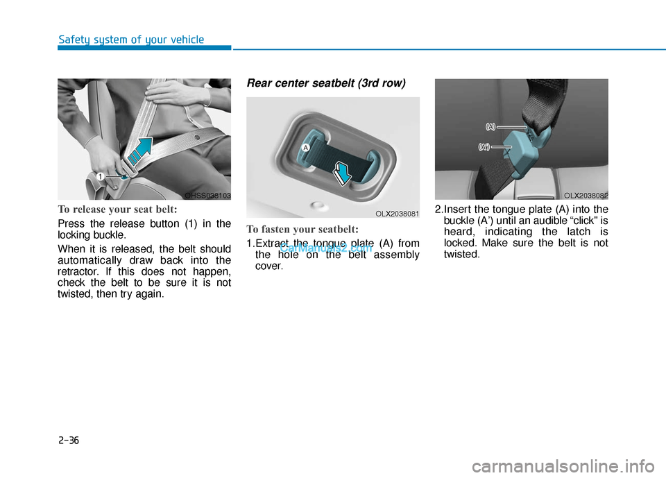 Hyundai Palisade 2020 Workshop Manual 2-36
Safety system of your vehicle
To release your seat belt:
Press the release button (1) in the
locking buckle.
When it is released, the belt should
automatically draw back into the
retractor. If t Hyundai Palisade 2020 Workshop Manual 2-36
Safety system of your vehicle
To release your seat belt:
Press the release button (1) in the
locking buckle.
When it is released, the belt should
automatically draw back into the
retractor. If t