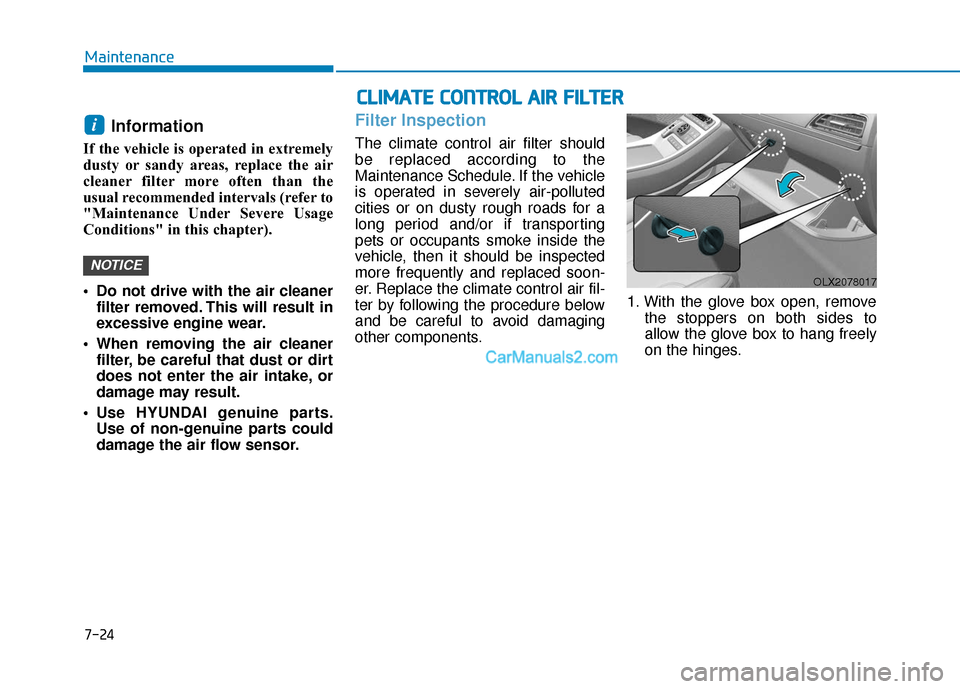 Hyundai Palisade 2020 Owners Guide 7-24
Maintenance
Information 
If the vehicle is operated in extremely
dusty or sandy areas, replace the air
cleaner filter more often than the
usual recommended intervals (refer to
"Maintenance Under 