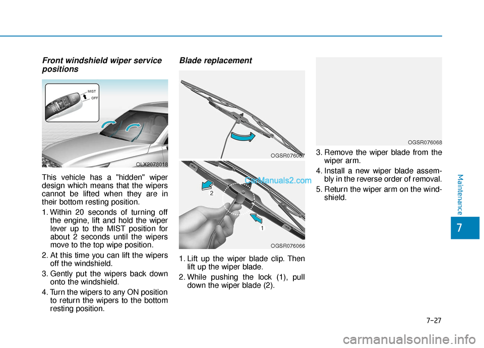 Hyundai Palisade 2020 Owners Manual 7-27
7
Maintenance
Front windshield wiper servicepositions
This vehicle has a "hidden" wiper
design which means that the wipers
cannot be lifted when they are in
their bottom resting position.
1. With Hyundai Palisade 2020 Owners Manual 7-27
7
Maintenance
Front windshield wiper servicepositions
This vehicle has a "hidden" wiper
design which means that the wipers
cannot be lifted when they are in
their bottom resting position.
1. With