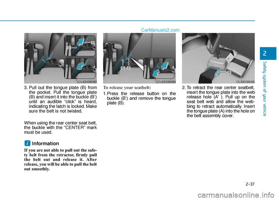 Hyundai Palisade 2020 Workshop Manual 2-37
Safety system of your vehicle
2
3. Pull out the tongue plate (B) fromthe pocket. Pull the tongue plate
(B) and insert it into the buckle (B’)
until an audible “click” is heard,
indicating t Hyundai Palisade 2020 Workshop Manual 2-37
Safety system of your vehicle
2
3. Pull out the tongue plate (B) fromthe pocket. Pull the tongue plate
(B) and insert it into the buckle (B’)
until an audible “click” is heard,
indicating t