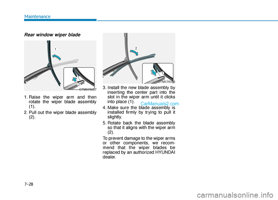 Hyundai Palisade 2020 Owners Manual 7-28
Maintenance
Rear window wiper blade
1. Raise the wiper arm and thenrotate the wiper blade assembly
(1).
2. Pull out the wiper blade assembly (2). 3. Install the new blade assembly by
inserting t Hyundai Palisade 2020 Owners Manual 7-28
Maintenance
Rear window wiper blade
1. Raise the wiper arm and thenrotate the wiper blade assembly
(1).
2. Pull out the wiper blade assembly (2). 3. Install the new blade assembly by
inserting t