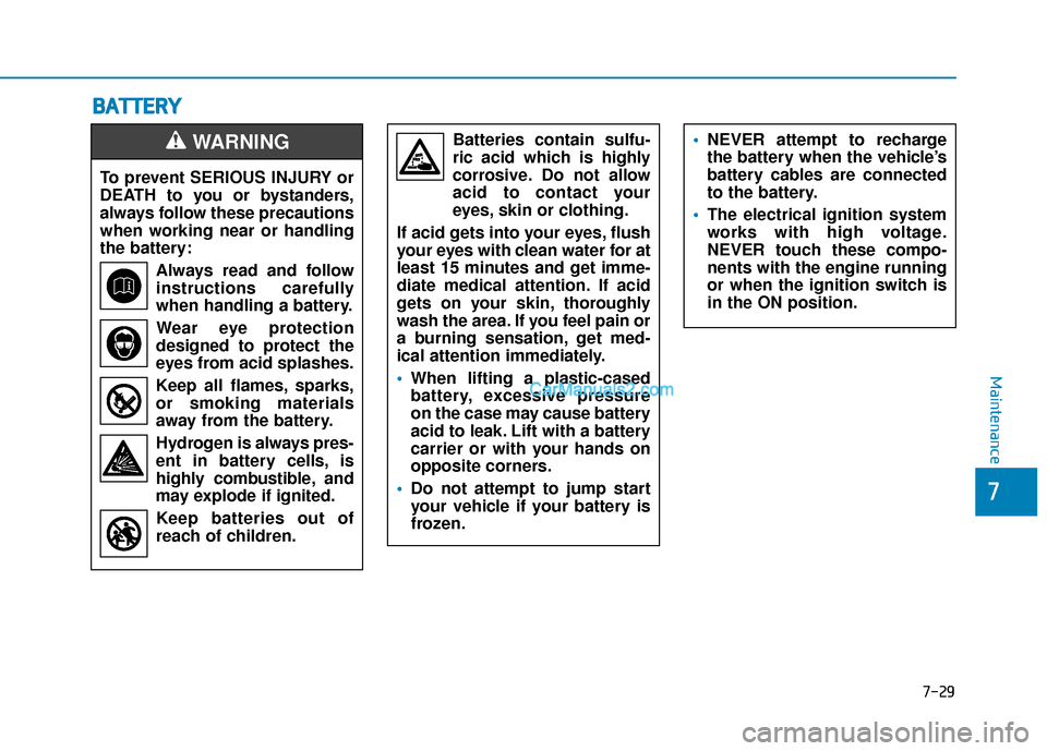 Hyundai Palisade 2020 Owners Manual B
BA
A T
TT
TE
ER
R Y
Y
7-29
7
Maintenance
To prevent SERIOUS INJURY or
DEATH to you or bystanders,
always follow these precautions
when working near or handling
the battery:
Always read and follow
in Hyundai Palisade 2020 Owners Manual B
BA
A T
TT
TE
ER
R Y
Y
7-29
7
Maintenance
To prevent SERIOUS INJURY or
DEATH to you or bystanders,
always follow these precautions
when working near or handling
the battery:
Always read and follow
in