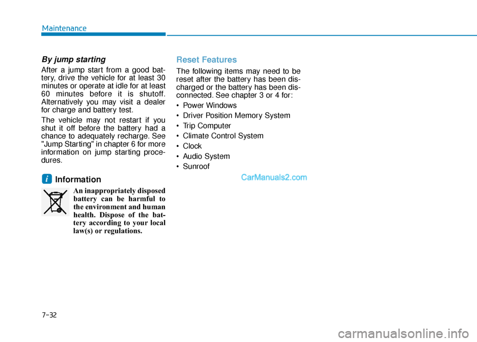 Hyundai Palisade 2020 Owners Manual 7-32
Maintenance
By jump starting
After a jump start from a good bat-
tery, drive the vehicle for at least 30
minutes or operate at idle for at least
60 minutes before it is shutoff.
Alternatively yo Hyundai Palisade 2020 Owners Manual 7-32
Maintenance
By jump starting
After a jump start from a good bat-
tery, drive the vehicle for at least 30
minutes or operate at idle for at least
60 minutes before it is shutoff.
Alternatively yo