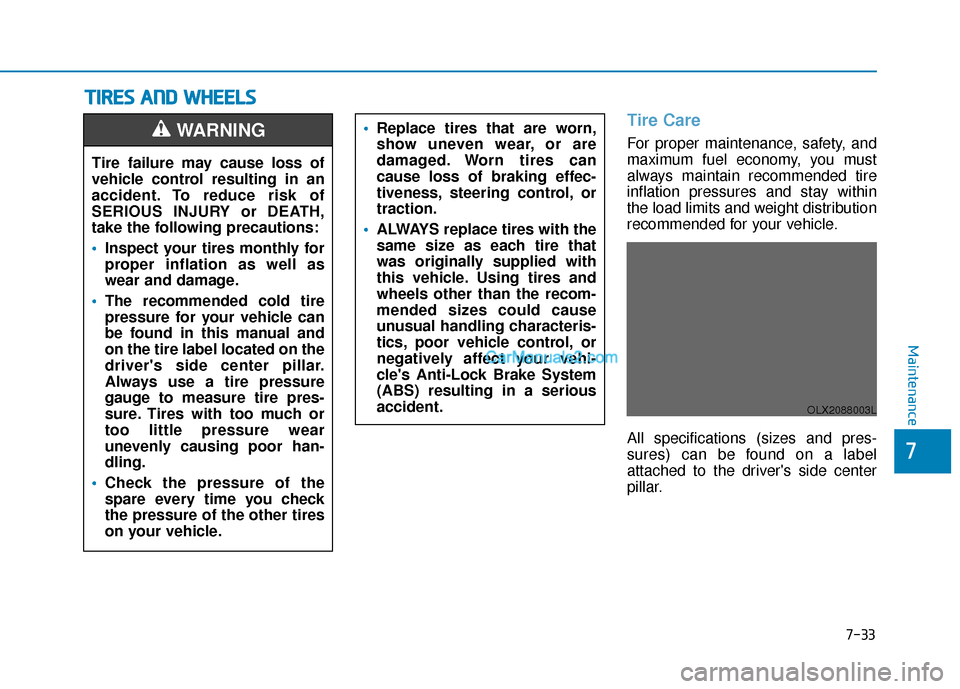 Hyundai Palisade 2020 Service Manual 7-33
7
Maintenance
T
TI
IR
R E
ES
S 
 A
A N
N D
D 
 W
W H
HE
EE
EL
LS
S  
 
Tire Care
For proper maintenance, safety, and
maximum fuel economy, you must
always maintain recommended tire
inflation pres