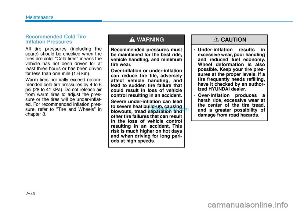 Hyundai Palisade 2020 Owners Manual 7-34
Maintenance
Recommended Cold Tire
Inflation Pressures
All tire pressures (including the
spare) should be checked when the
tires are cold. "Cold tires" means the
vehicle has not been driven for a Hyundai Palisade 2020 Owners Manual 7-34
Maintenance
Recommended Cold Tire
Inflation Pressures
All tire pressures (including the
spare) should be checked when the
tires are cold. "Cold tires" means the
vehicle has not been driven for a