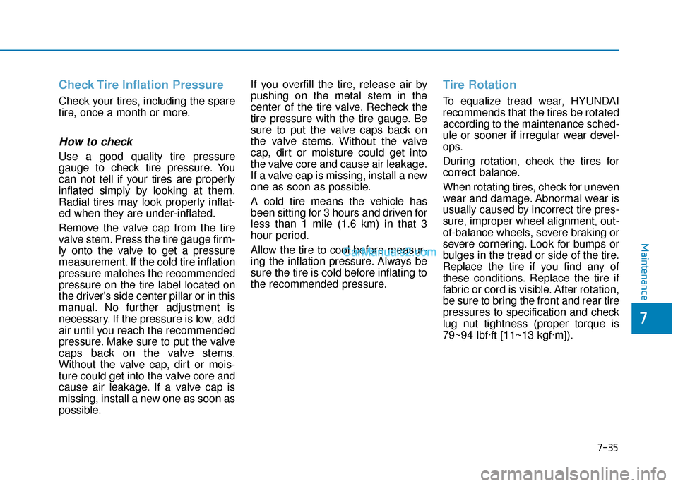 Hyundai Palisade 2020 Owners Manual 7-35
7
Maintenance
Check Tire Inflation Pressure
Check your tires, including the spare
tire, once a month or more.
How to check
Use a good quality tire pressure
gauge to check tire pressure. You
can n Hyundai Palisade 2020 Owners Manual 7-35
7
Maintenance
Check Tire Inflation Pressure
Check your tires, including the spare
tire, once a month or more.
How to check
Use a good quality tire pressure
gauge to check tire pressure. You
can n