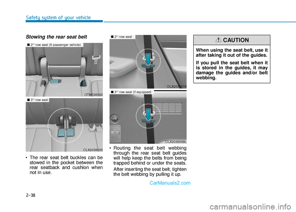 Hyundai Palisade 2020 Workshop Manual 2-38
Stowing the rear seat belt
The rear seat belt buckles can bestowed in the pocket between the
rear seatback and cushion when
not in use. Routing the seat belt webbing
through the rear seat belt Hyundai Palisade 2020 Workshop Manual 2-38
Stowing the rear seat belt
The rear seat belt buckles can bestowed in the pocket between the
rear seatback and cushion when
not in use. Routing the seat belt webbing
through the rear seat belt