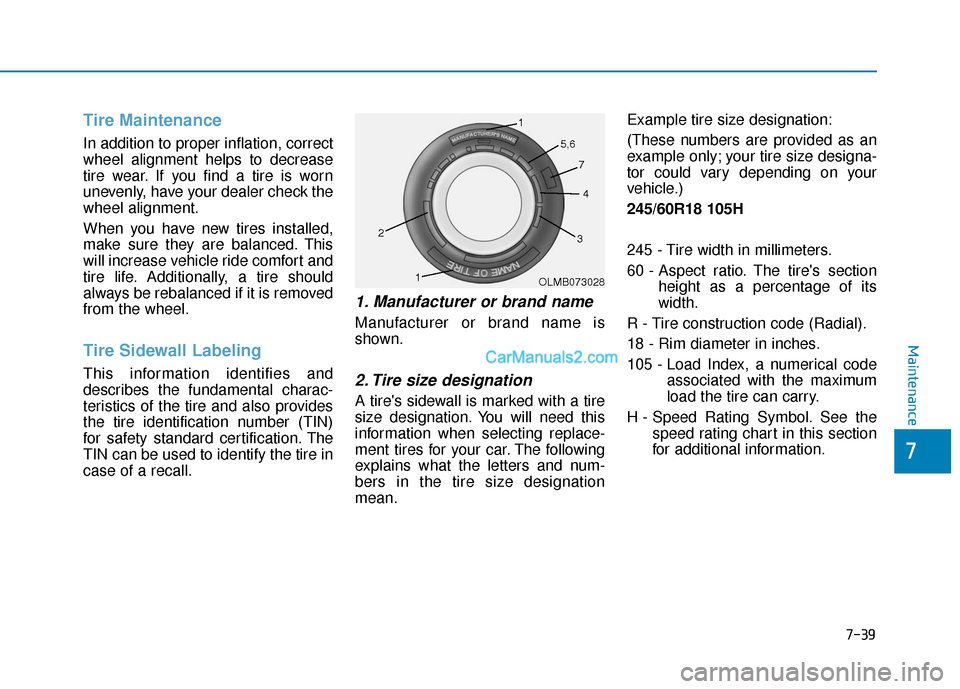 Hyundai Palisade 2020 Owners Manual 7-39
7
Maintenance
Tire Maintenance
In addition to proper inflation, correct
wheel alignment helps to decrease
tire wear. If you find a tire is worn
unevenly, have your dealer check the
wheel alignmen Hyundai Palisade 2020 Owners Manual 7-39
7
Maintenance
Tire Maintenance
In addition to proper inflation, correct
wheel alignment helps to decrease
tire wear. If you find a tire is worn
unevenly, have your dealer check the
wheel alignmen