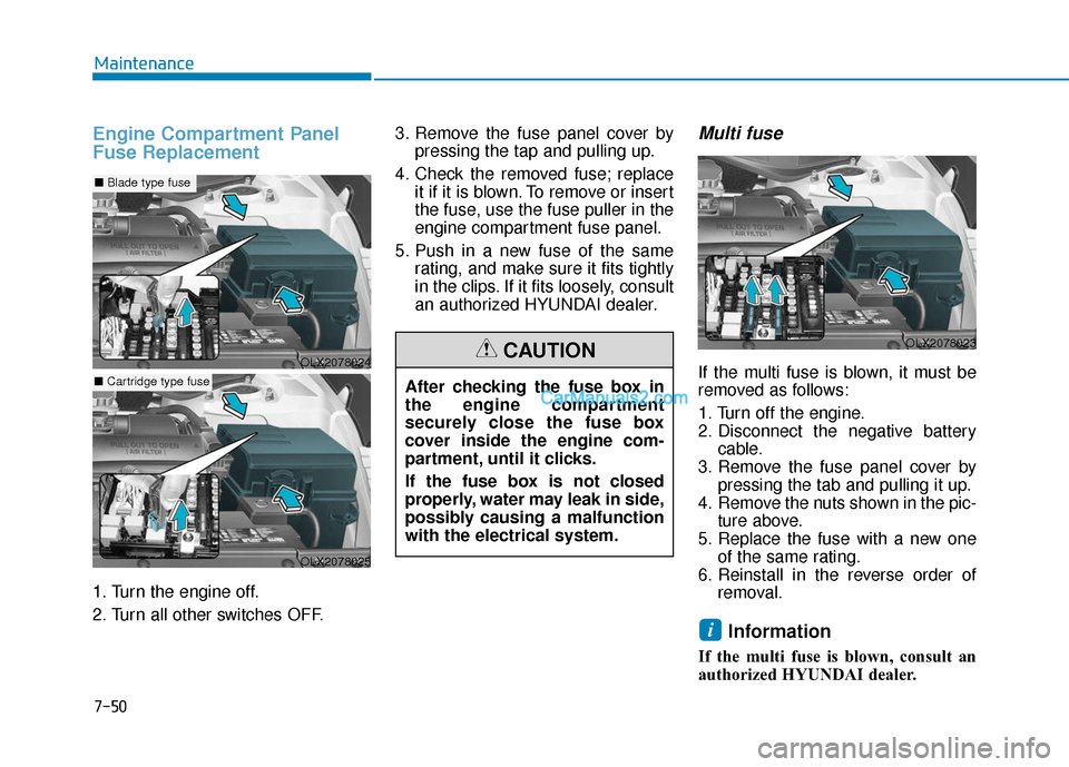 Hyundai Palisade 2020 Owners Manual 7-50
Maintenance
Engine Compartment Panel
Fuse Replacement
1. Turn the engine off.
2. Turn all other switches OFF.3. Remove the fuse panel cover by
pressing the tap and pulling up.
4. Check the remove Hyundai Palisade 2020 Owners Manual 7-50
Maintenance
Engine Compartment Panel
Fuse Replacement
1. Turn the engine off.
2. Turn all other switches OFF.3. Remove the fuse panel cover by
pressing the tap and pulling up.
4. Check the remove