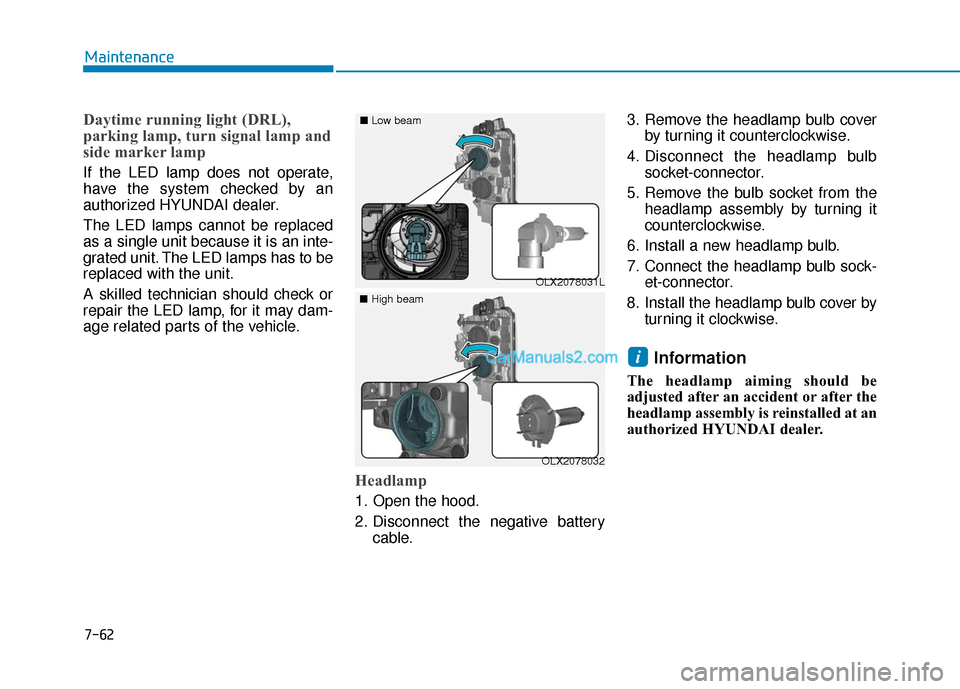 Hyundai Palisade 2020  Owners Manual 7-62
Maintenance
Daytime running light (DRL),
parking lamp, turn signal lamp and
side marker lamp
If the LED lamp does not operate,
have the system checked by an
authorized HYUNDAI dealer.
The LED lam