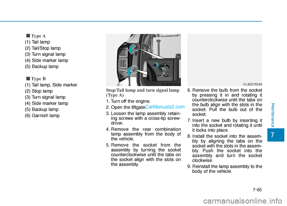Hyundai Palisade 2020  Owners Manual 7-65
7
Maintenance
■
■Type A
(1) Tail lamp
(2) Tail/Stop lamp
(3) Turn signal lamp
(4) Side marker lamp
(5) Backup lamp
■ ■Type B
(1) Tail lamp, Side marker
(2) Stop lamp
(3) Turn signal lamp
