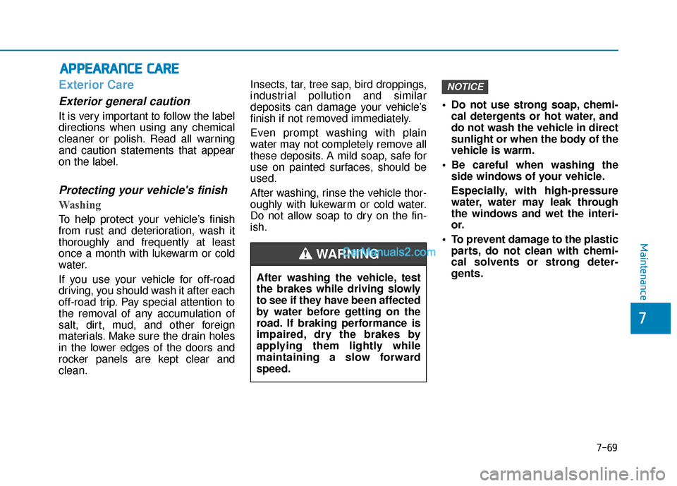Hyundai Palisade 2020 Owners Manual 7-69
7
Maintenance
A
AP
PP
PE
EA
A R
RA
A N
N C
CE
E
C
C A
A R
RE
E
Exterior Care
Exterior general caution
It is very important to follow the label
directions when using any chemical
cleaner or po Hyundai Palisade 2020 Owners Manual 7-69
7
Maintenance
A
AP
PP
PE
EA
A R
RA
A N
N C
CE
E
C
C A
A R
RE
E
Exterior Care
Exterior general caution
It is very important to follow the label
directions when using any chemical
cleaner or po