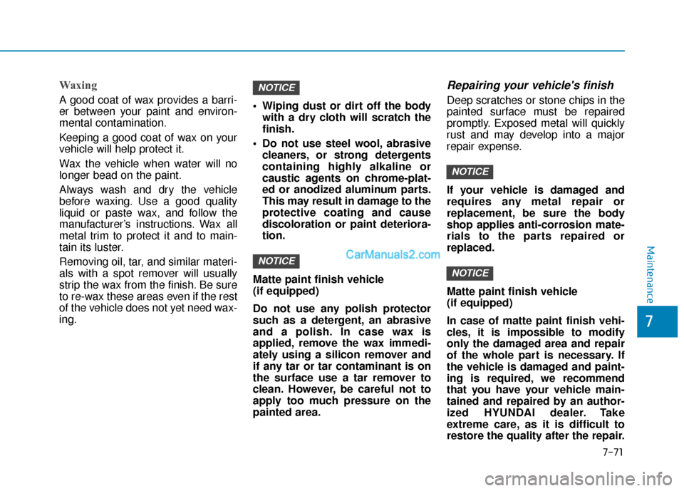 Hyundai Palisade 2020 Owners Manual 7-71
7
Maintenance
Waxing
A good coat of wax provides a barri-
er between your paint and environ-
mental contamination.
Keeping a good coat of wax on your
vehicle will help protect it.
Wax the vehicle Hyundai Palisade 2020 Owners Manual 7-71
7
Maintenance
Waxing
A good coat of wax provides a barri-
er between your paint and environ-
mental contamination.
Keeping a good coat of wax on your
vehicle will help protect it.
Wax the vehicle