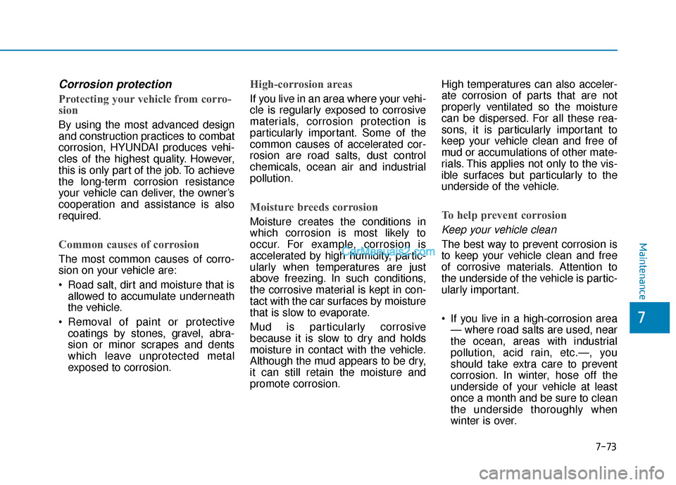 Hyundai Palisade 2020 Owners Manual 7-73
7
Maintenance
Corrosion protection
Protecting your vehicle from corro-
sion
By using the most advanced design
and construction practices to combat
corrosion, HYUNDAI produces vehi-
cles of the hi Hyundai Palisade 2020 Owners Manual 7-73
7
Maintenance
Corrosion protection
Protecting your vehicle from corro-
sion
By using the most advanced design
and construction practices to combat
corrosion, HYUNDAI produces vehi-
cles of the hi