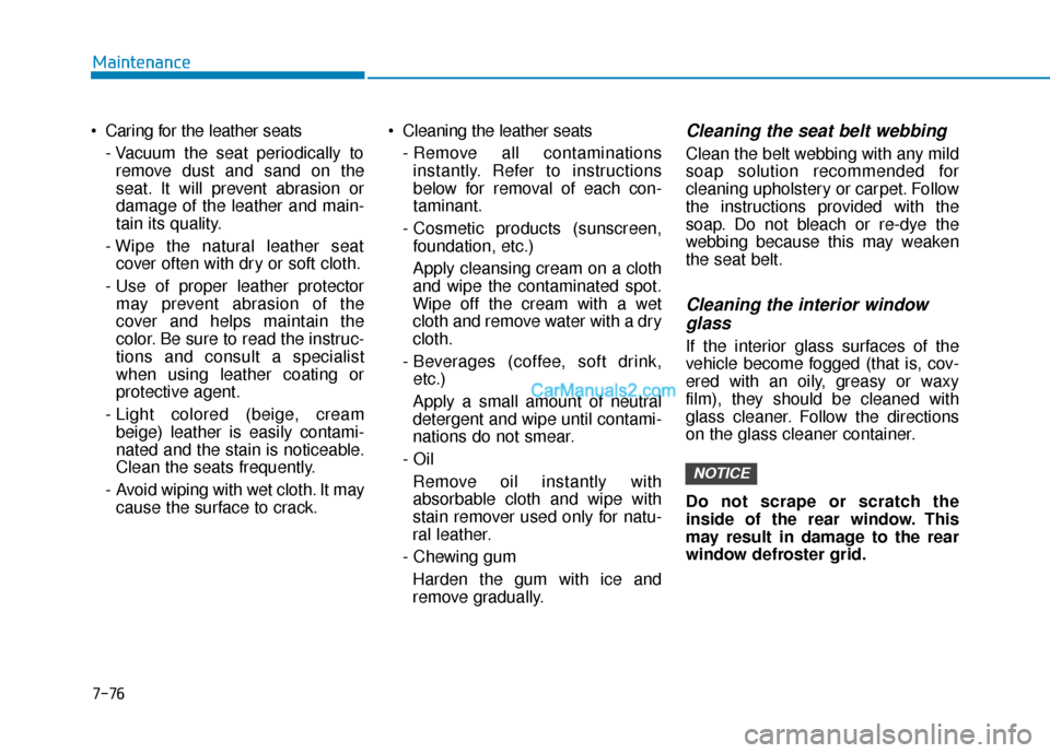 Hyundai Palisade 2020 Owners Manual 7-76
Maintenance
Caring for the leather seats - Vacuum the seat periodically toremove dust and sand on the
seat. It will prevent abrasion or
damage of the leather and main-
tain its quality.
- Wipe t Hyundai Palisade 2020 Owners Manual 7-76
Maintenance
Caring for the leather seats - Vacuum the seat periodically toremove dust and sand on the
seat. It will prevent abrasion or
damage of the leather and main-
tain its quality.
- Wipe t