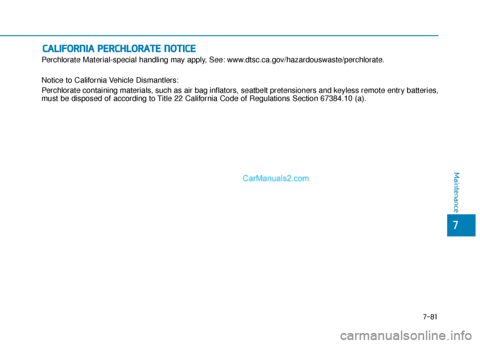 Hyundai Palisade 2020 Owners Manual 7-81
7
Maintenance
C
CA
A L
LI
IF
F O
O R
RN
N I
IA
A
P
P E
ER
R C
CH
H L
LO
O R
RA
A T
TE
E
N
N O
O T
TI
IC
C E
E
Perchlorate Material-special handling may apply, See: www.dtsc.ca.gov/hazardousw Hyundai Palisade 2020 Owners Manual 7-81
7
Maintenance
C
CA
A L
LI
IF
F O
O R
RN
N I
IA
A
P
P E
ER
R C
CH
H L
LO
O R
RA
A T
TE
E
N
N O
O T
TI
IC
C E
E
Perchlorate Material-special handling may apply, See: www.dtsc.ca.gov/hazardousw