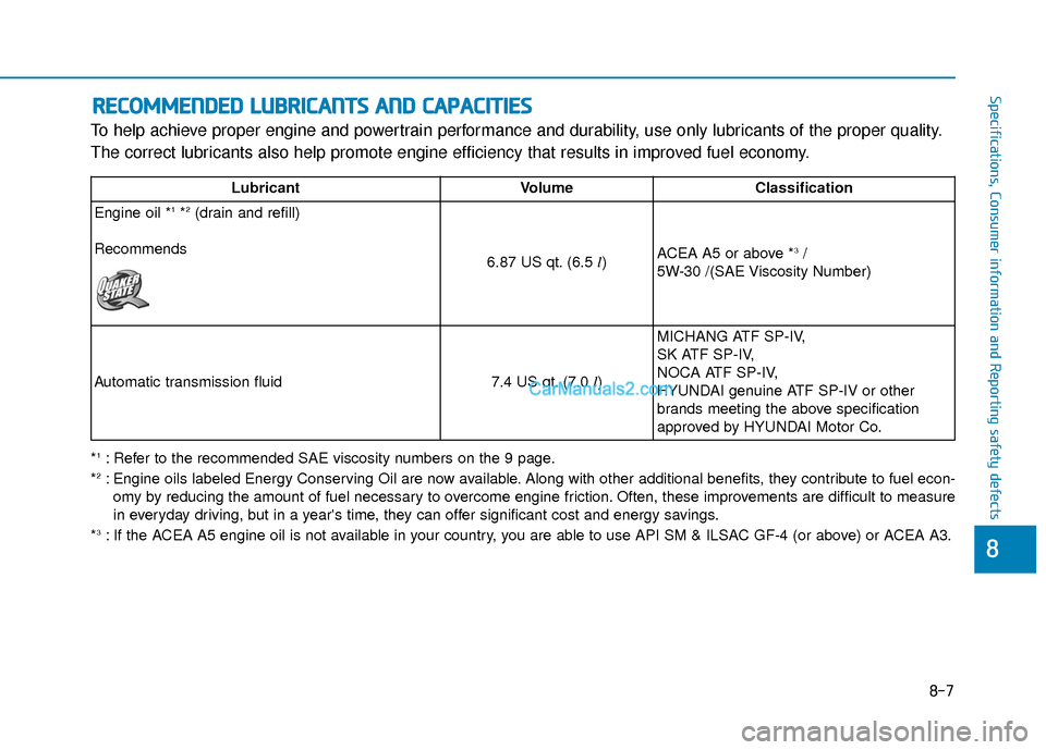 Hyundai Palisade 2020  Owners Manual 8-7
88
Specifications, Consumer information and Reporting safety defects
To help achieve proper engine and powertrain performance and durability, use only lubricants of the proper quality.
The correct