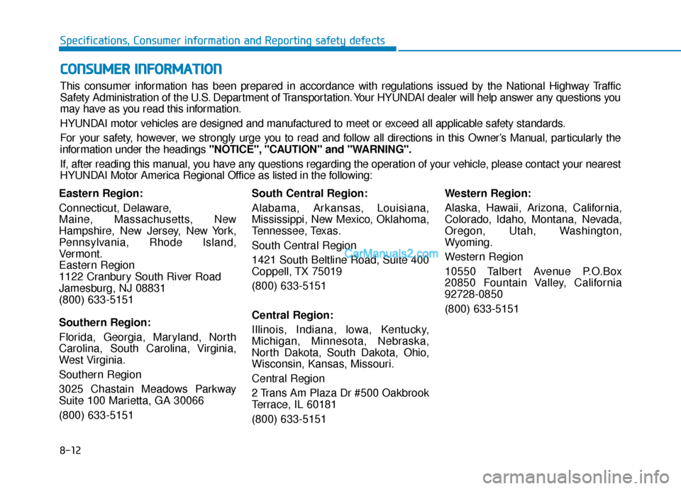 Hyundai Palisade 2020 Owners Manual 8-12
Specifications, Consumer information and Reporting safety defects
Eastern Region:
Connecticut, Delaware,
Maine, Massachusetts, New
Hampshire, New Jersey, New York,
Pennsylvania, Rhode Island,
Ver Hyundai Palisade 2020 Owners Manual 8-12
Specifications, Consumer information and Reporting safety defects
Eastern Region:
Connecticut, Delaware,
Maine, Massachusetts, New
Hampshire, New Jersey, New York,
Pennsylvania, Rhode Island,
Ver