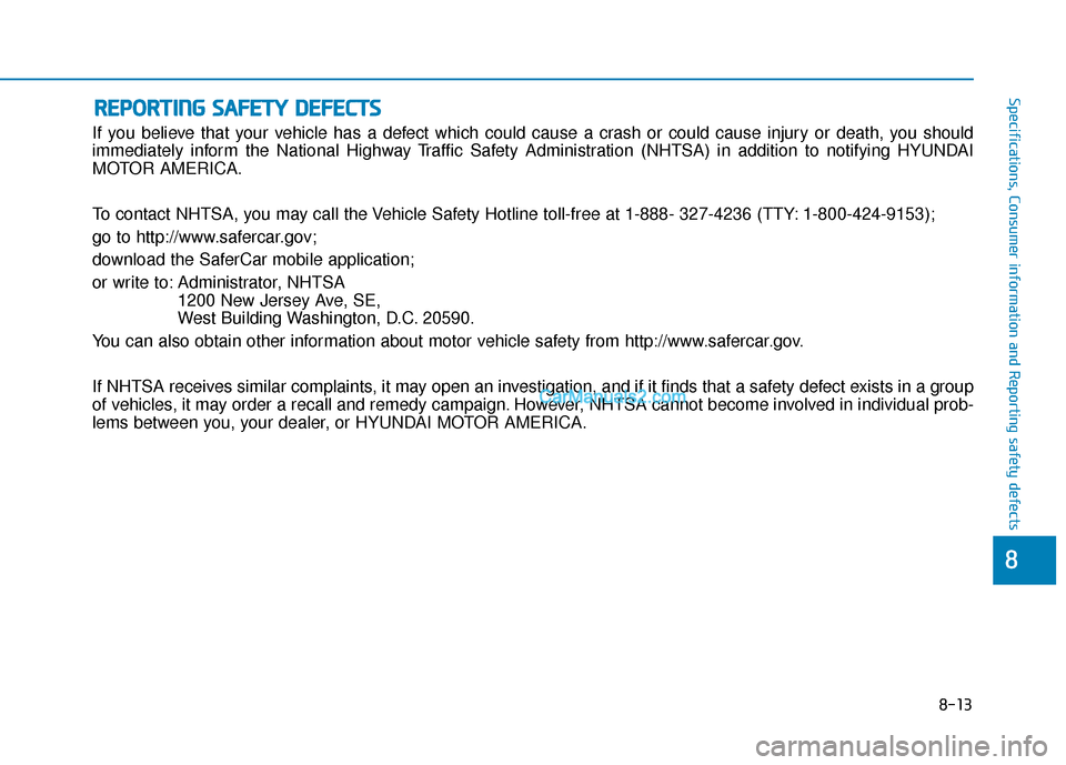 Hyundai Palisade 2020 Owners Manual 8-13
88
Specifications, Consumer information and Reporting safety defects
If you believe that your vehicle has a defect which could cause a crash or could cause injury or death, you should
immediately Hyundai Palisade 2020 Owners Manual 8-13
88
Specifications, Consumer information and Reporting safety defects
If you believe that your vehicle has a defect which could cause a crash or could cause injury or death, you should
immediately