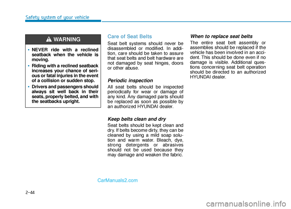 Hyundai Palisade 2020 Repair Manual 2-44
Safety system of your vehicle
Care of Seat Belts
Seat belt systems should never be
disassembled or modified. In addi-
tion, care should be taken to assure
that seat belts and belt hardware are
n Hyundai Palisade 2020 Repair Manual 2-44
Safety system of your vehicle
Care of Seat Belts
Seat belt systems should never be
disassembled or modified. In addi-
tion, care should be taken to assure
that seat belts and belt hardware are
n