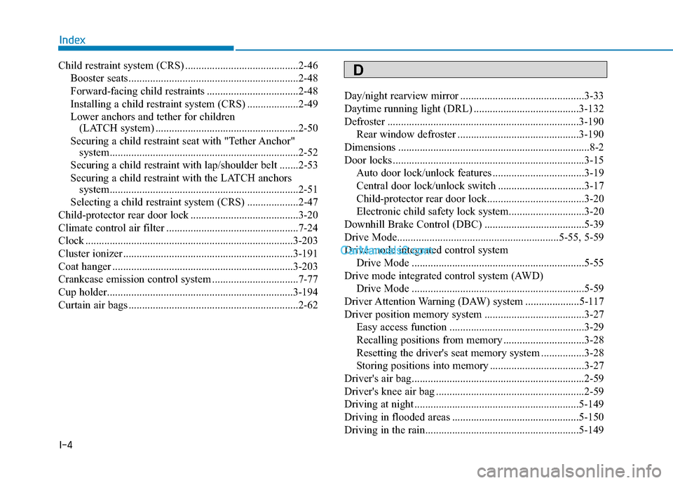Hyundai Palisade 2020 Owners Manual I-4
Child restraint system (CRS) ..........................................2-46Booster seats...............................................................2-48
Forward-facing child restraints ........ Hyundai Palisade 2020 Owners Manual I-4
Child restraint system (CRS) ..........................................2-46Booster seats...............................................................2-48
Forward-facing child restraints ........