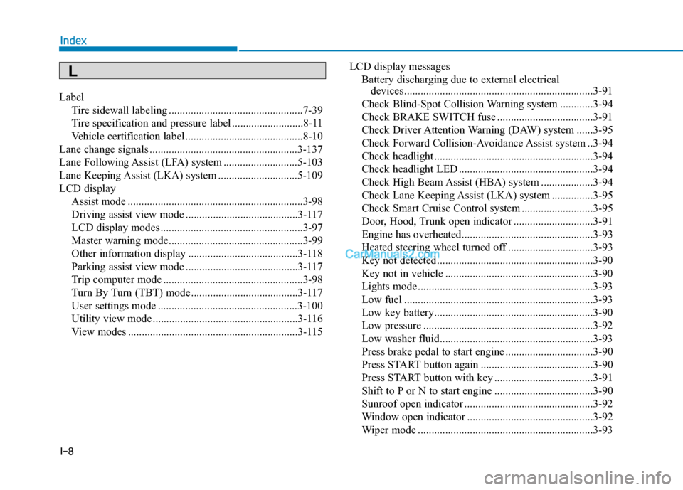 Hyundai Palisade 2020 Owners Manual I-8
LabelTire sidewall labeling .................................................7-39
Tire specification and pressure label ..........................8-11
Vehicle certification label ................. Hyundai Palisade 2020 Owners Manual I-8
LabelTire sidewall labeling .................................................7-39
Tire specification and pressure label ..........................8-11
Vehicle certification label .................