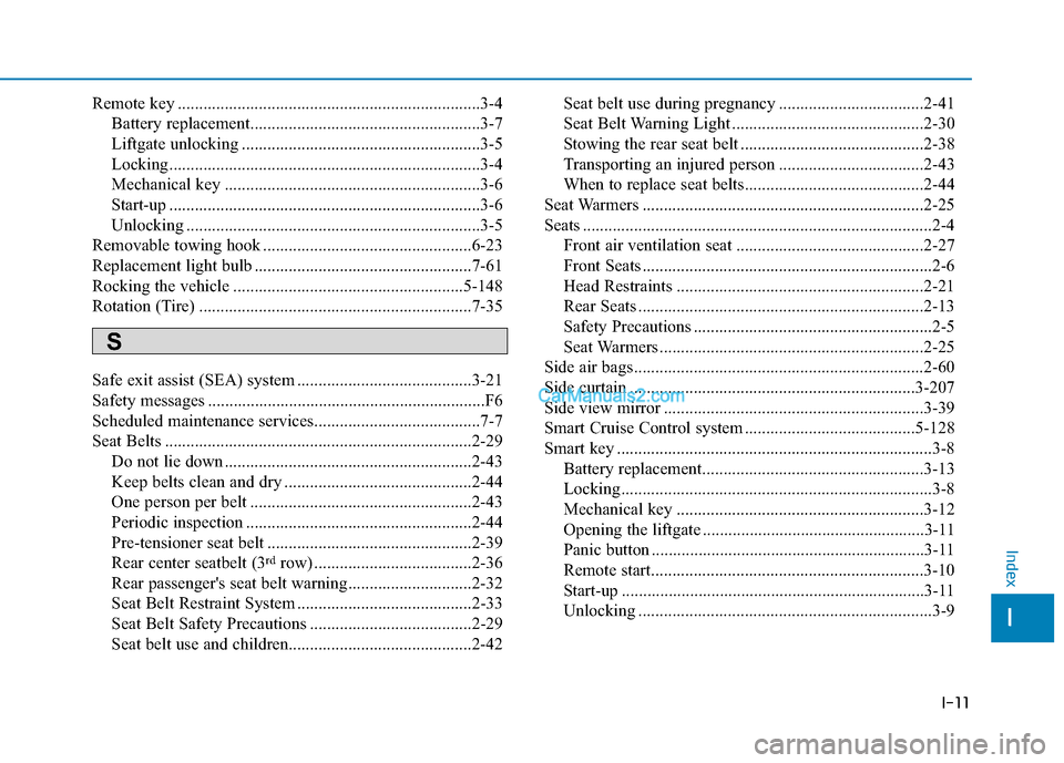 Hyundai Palisade 2020 Owners Manual I-11
Remote key .......................................................................3\
-4Battery replacement......................................................3-7
Liftgate unlocking ............ Hyundai Palisade 2020 Owners Manual I-11
Remote key .......................................................................3\
-4Battery replacement......................................................3-7
Liftgate unlocking ............