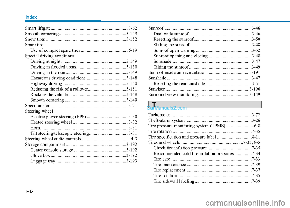 Hyundai Palisade 2020 Owners Manual I-12
Smart liftgate...................................................................3-62
Smooth cornering..........................................................5-149
Snow tires .................. Hyundai Palisade 2020 Owners Manual I-12
Smart liftgate...................................................................3-62
Smooth cornering..........................................................5-149
Snow tires ..................