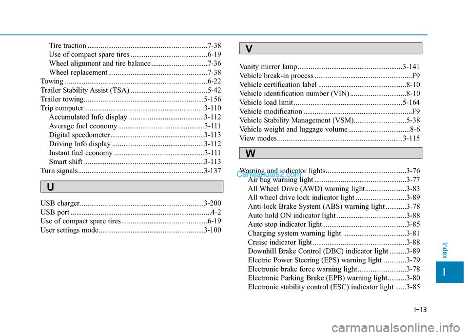 Hyundai Palisade 2020 Owners Manual I-13
Tire traction ................................................................7-38
Use of compact spare tires .........................................6-19
Wheel alignment and tire balance ...... Hyundai Palisade 2020 Owners Manual I-13
Tire traction ................................................................7-38
Use of compact spare tires .........................................6-19
Wheel alignment and tire balance ......