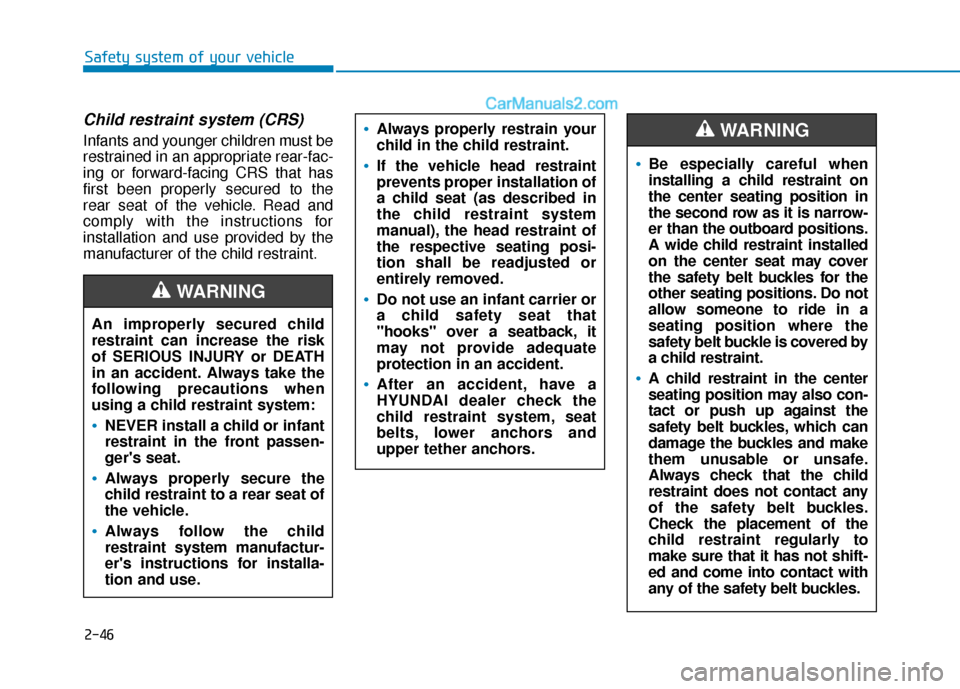 Hyundai Palisade 2020 Repair Manual 2-46
Safety system of your vehicle
Child restraint system (CRS)
Infants and younger children must be
restrained in an appropriate rear-fac-
ing or forward-facing CRS that has
first been properly secu Hyundai Palisade 2020 Repair Manual 2-46
Safety system of your vehicle
Child restraint system (CRS)
Infants and younger children must be
restrained in an appropriate rear-fac-
ing or forward-facing CRS that has
first been properly secu