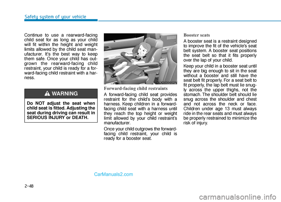 Hyundai Palisade 2020 Repair Manual 2-48
Safety system of your vehicle
Continue to use a rearward-facing
child seat for as long as your child
will fit within the height and weight
limits allowed by the child seat man-
ufacturer. Its th Hyundai Palisade 2020 Repair Manual 2-48
Safety system of your vehicle
Continue to use a rearward-facing
child seat for as long as your child
will fit within the height and weight
limits allowed by the child seat man-
ufacturer. Its th