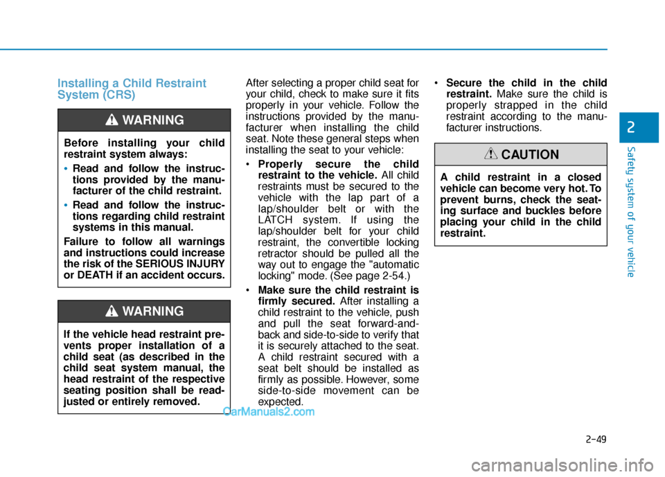 Hyundai Palisade 2020  Owners Manual 2-49
Safety system of your vehicle
2
Installing a Child Restraint
System (CRS)After selecting a proper child seat for
your child, check to make sure it fits
properly in your vehicle. Follow the
instru