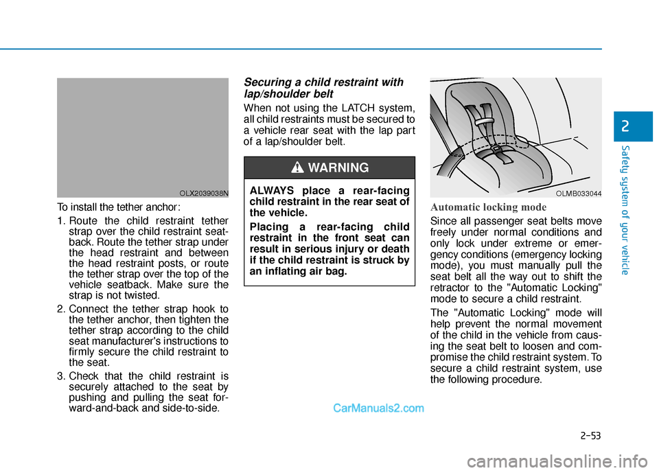 Hyundai Palisade 2020 Repair Manual 2-53
Safety system of your vehicle
2
To install the tether anchor:
1. Route the child restraint tetherstrap over the child restraint seat-
back. Route the tether strap under
the head restraint and bet Hyundai Palisade 2020 Repair Manual 2-53
Safety system of your vehicle
2
To install the tether anchor:
1. Route the child restraint tetherstrap over the child restraint seat-
back. Route the tether strap under
the head restraint and bet