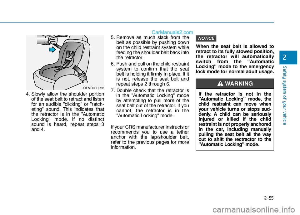 Hyundai Palisade 2020  Owners Manual 2-55
Safety system of your vehicle
2
4. Slowly allow the shoulder portionof the seat belt to retract and listen
for an audible "clicking" or "ratch-
eting" sound. This indicates that
the retractor is 