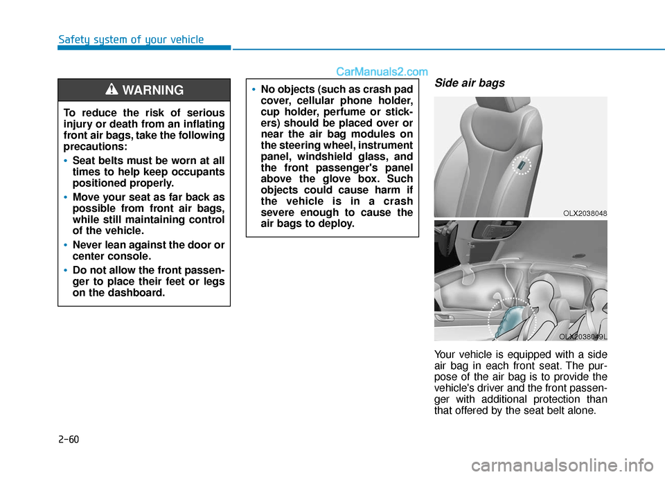 Hyundai Palisade 2020 Manual PDF 2-60
Safety system of your vehicle
Side air bags
Your vehicle is equipped with a side
air bag in each front seat. The pur-
pose of the air bag is to provide the
vehicles driver and the front passen- Hyundai Palisade 2020 Manual PDF 2-60
Safety system of your vehicle
Side air bags
Your vehicle is equipped with a side
air bag in each front seat. The pur-
pose of the air bag is to provide the
vehicles driver and the front passen-
