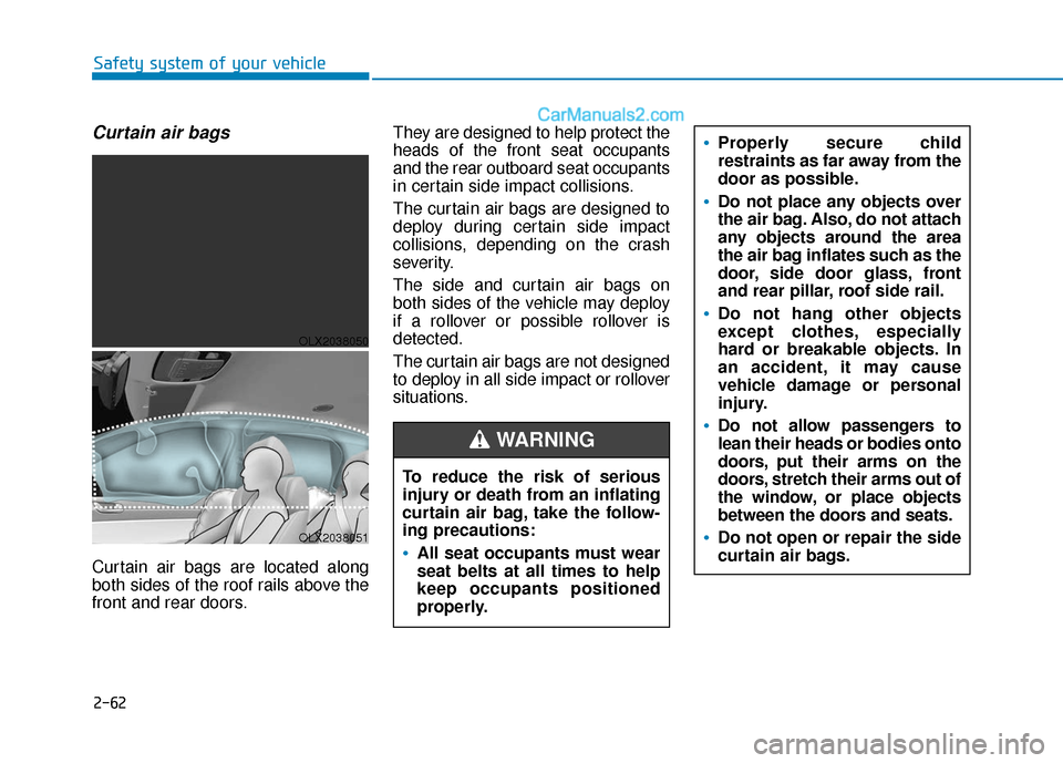 Hyundai Palisade 2020  Owners Manual 2-62
Safety system of your vehicle
Curtain air bags 
Curtain air bags are located along
both sides of the roof rails above the
front and rear doors.They are designed to help protect the
heads of the f