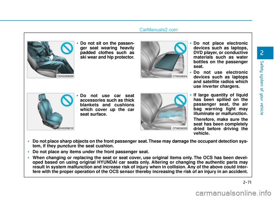 Hyundai Palisade 2020  Owners Manual 2-71
Safety system of your vehicle
2
ODH035900K
ODH035901K
OTM038054
OTM038055
Do not sit on the passen-
ger seat wearing heavily
padded clothes such as
ski wear and hip protector.
Do not use car seat