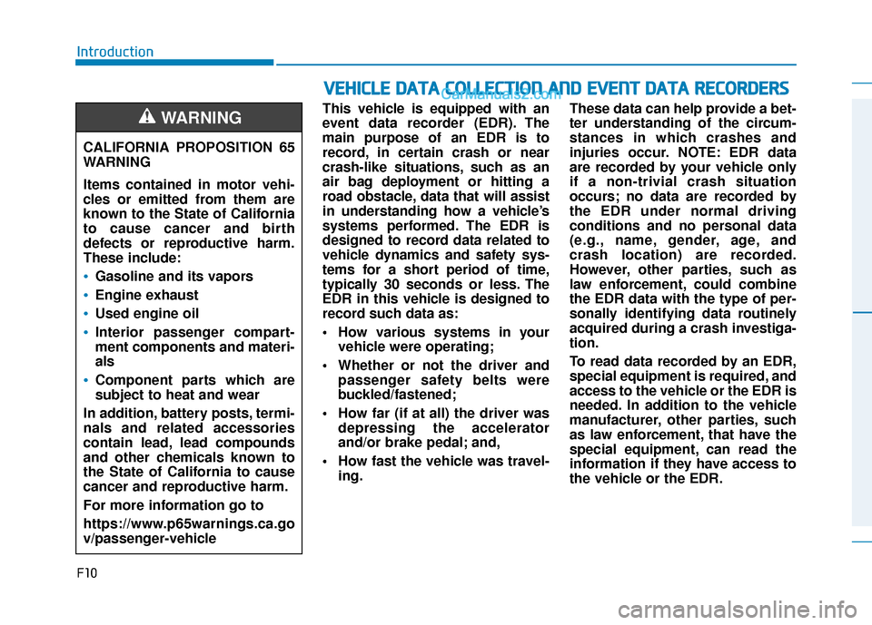 Hyundai Palisade 2020 Owners Manual F10
IntroductionThis vehicle is equipped with an
event data recorder (EDR). The
main purpose of an EDR is to
record, in certain crash or near
crash-like situations, such as an
air bag deployment or hi Hyundai Palisade 2020 Owners Manual F10
IntroductionThis vehicle is equipped with an
event data recorder (EDR). The
main purpose of an EDR is to
record, in certain crash or near
crash-like situations, such as an
air bag deployment or hi