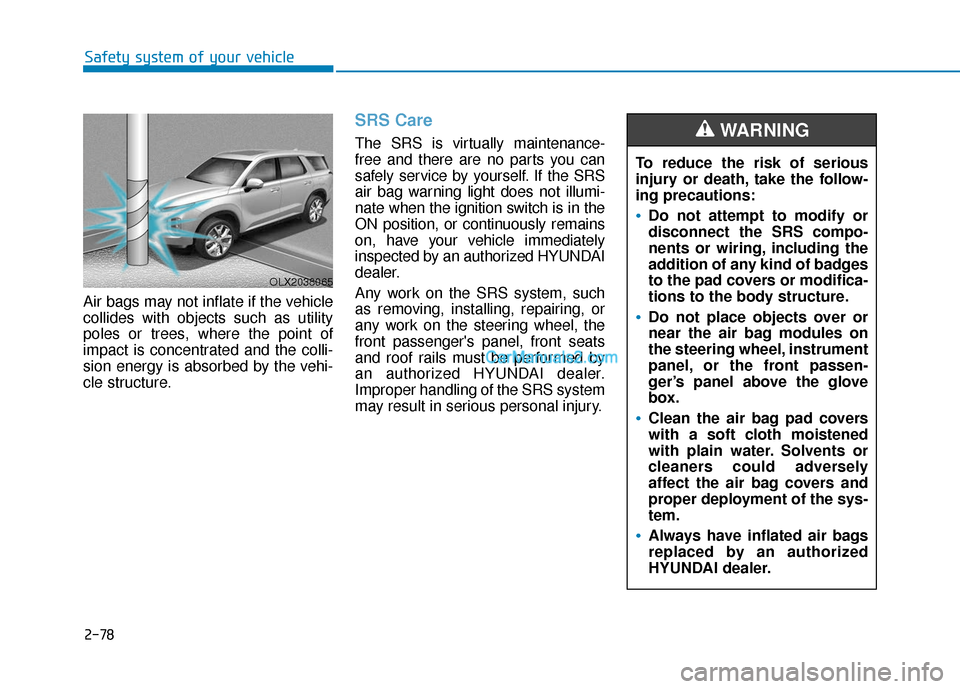 Hyundai Palisade 2020 Owners Manual 2-78
Safety system of your vehicle
Air bags may not inflate if the vehicle
collides with objects such as utility
poles or trees, where the point of
impact is concentrated and the colli-
sion energy is Hyundai Palisade 2020 Owners Manual 2-78
Safety system of your vehicle
Air bags may not inflate if the vehicle
collides with objects such as utility
poles or trees, where the point of
impact is concentrated and the colli-
sion energy is