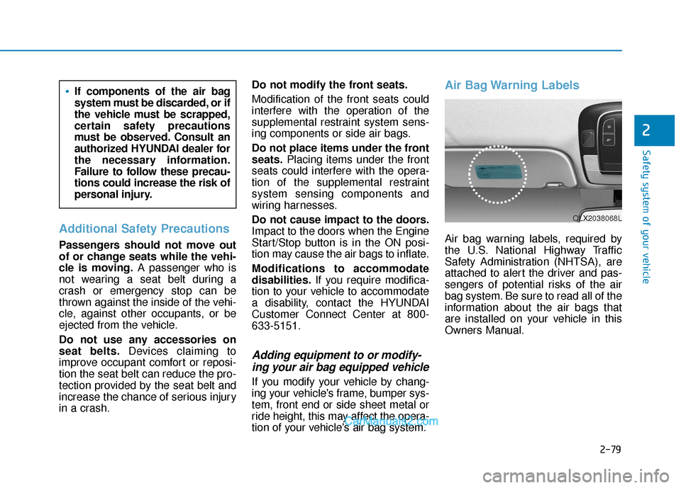 Hyundai Palisade 2020 Owners Manual 2-79
Safety system of your vehicle
2
Additional Safety Precautions
Passengers should not move out
of or change seats while the vehi-
cle is moving.A passenger who is
not wearing a seat belt during a
Hyundai Palisade 2020 Owners Manual 2-79
Safety system of your vehicle
2
Additional Safety Precautions
Passengers should not move out
of or change seats while the vehi-
cle is moving.A passenger who is
not wearing a seat belt during a