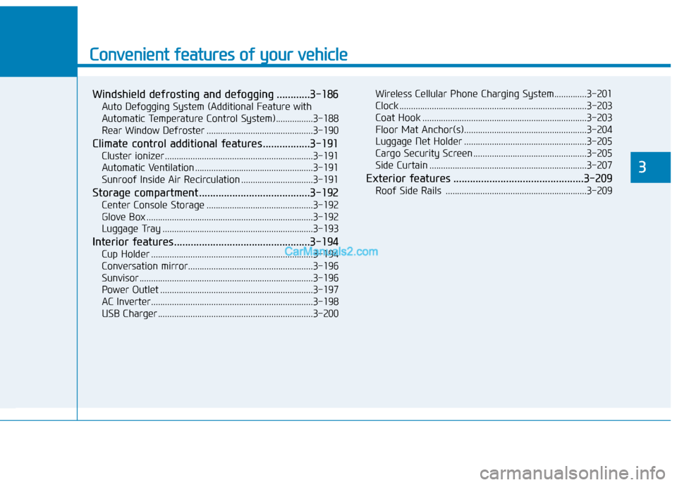 Hyundai Palisade 2020  Owners Manual Convenient features of your vehicle
Windshield defrosting and defogging ............3-186
Auto Defogging System (Additional Feature with
Automatic Temperature Control System)................3-188
Rear