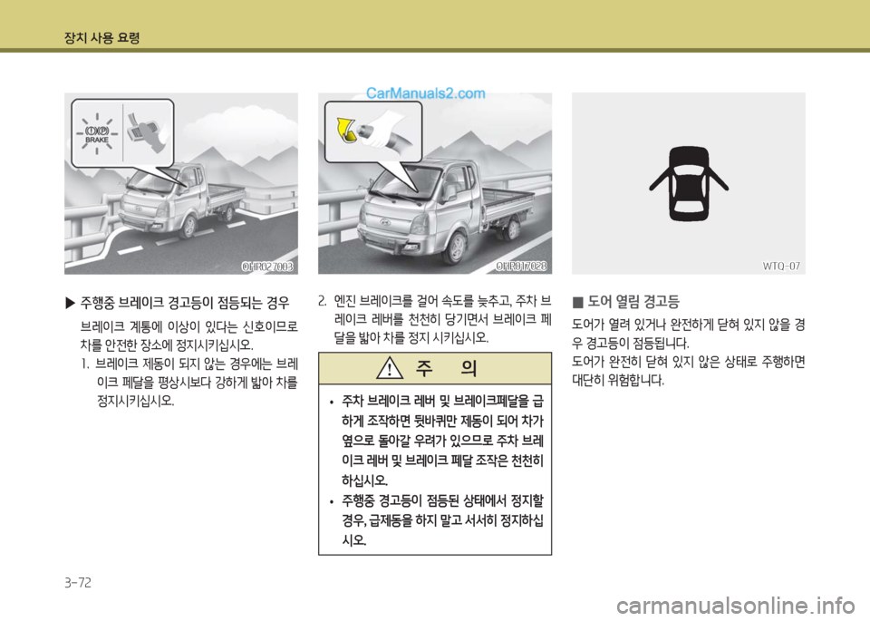 Hyundai Porter Ⅱ 2017  포터Ⅱ - 사용 설명서 (in Korean) 장치 사용 요령
3-72
OHR027003OHR027003
 ▶주행중 브레이크 경고등이 점등되는 경우 
 브레이크 계통에 이상이 있다는 신호이므로 
차를 안전한 장소에 정지