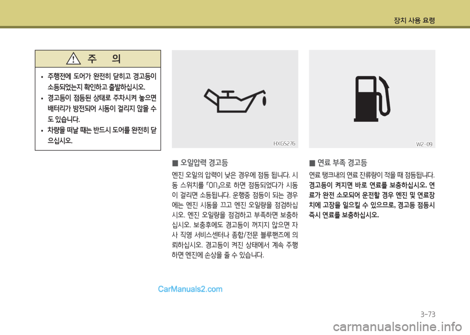 Hyundai Porter Ⅱ 2017  포터Ⅱ - 사용 설명서 (in Korean) 장치 사용 요령
3-73
 •주행전에  도어가  완전히  닫히고  경고등이 
소등되었는지 확인하고 출발하십시오.
 •경고등이  점등된  상태로  주차시켜  놓