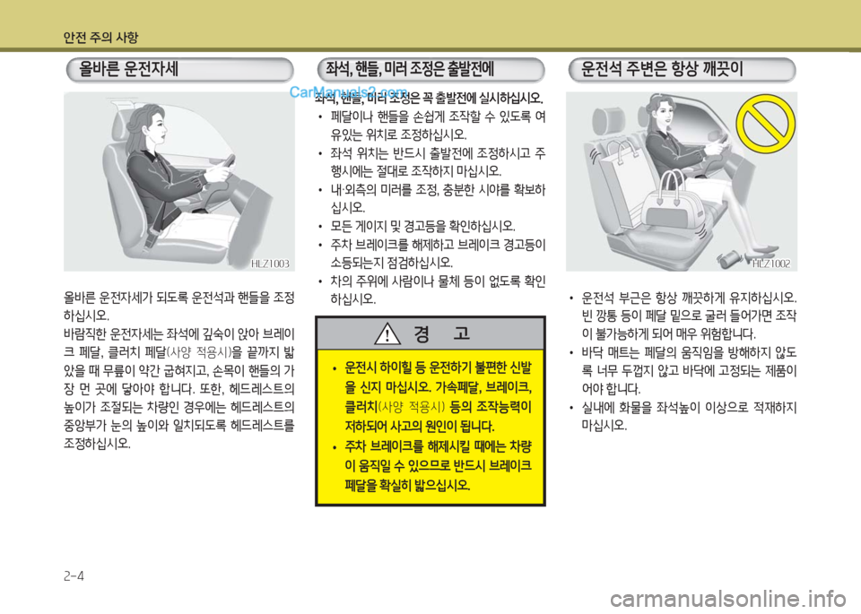 Hyundai Porter Ⅱ 2017  포터Ⅱ - 사용 설명서 (in Korean) 안전 주의 사항
2-4
올바른 운전자세
올바른 운전자세가 되도록 운전석과 핸들을 조정
하십시오.
바람직한 운전자세는 좌석에 깊숙이 앉아 브레이
크  