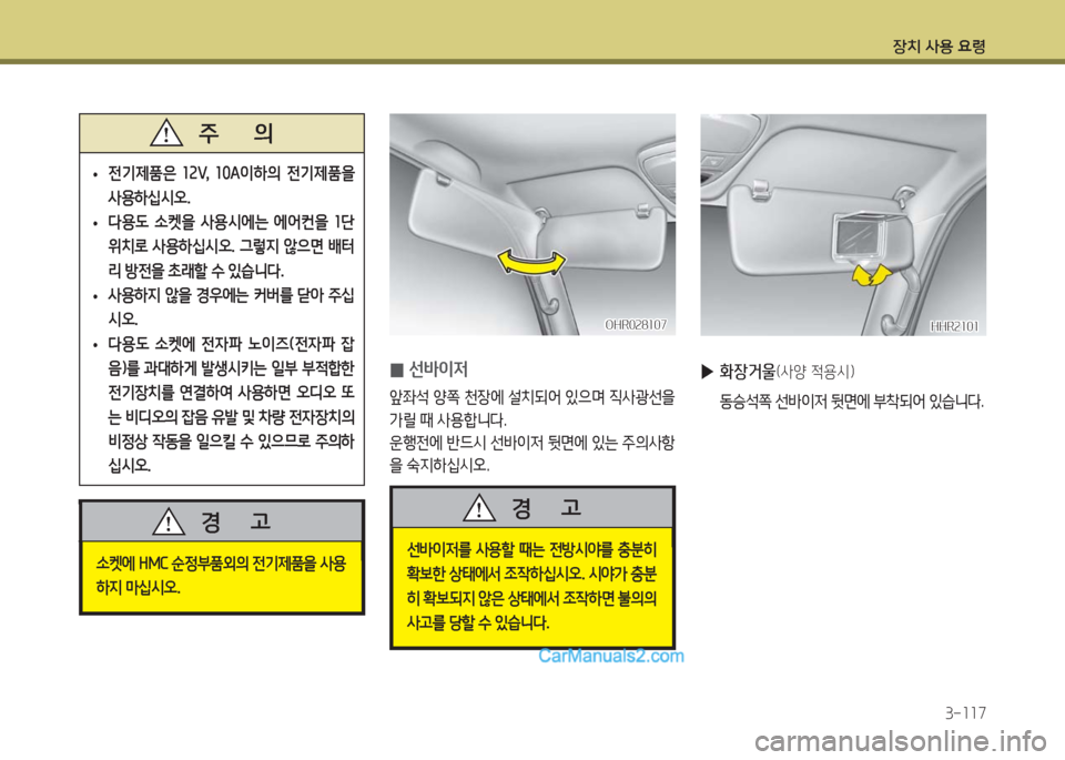 Hyundai Porter Ⅱ 2017  포터Ⅱ - 사용 설명서 (in Korean) 장치 사용 요령
3-117
 •전기제품은  12V,  10A이하의  전기제품을 
사용하십시오.
 •다용도  소켓을  사용시에는  에어컨을  1단 
위치로  사용하십시오.  