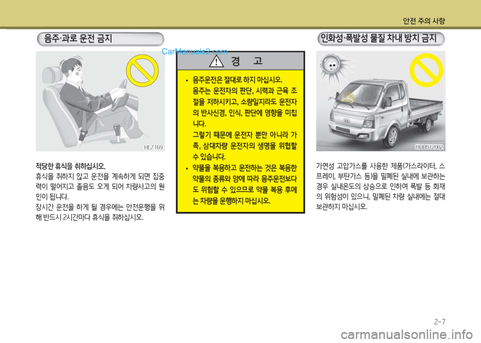 Hyundai Porter Ⅱ 2017  포터Ⅱ - 사용 설명서 (in Korean) 안전 주의 사항
2-7
적당한 휴식을 취하십시오.
휴식을  취하지  않고  운전을  계속하게  되면  집중
력이  떨어지고  졸음도  오게  되어  차량사고의  