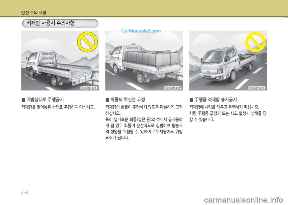 Hyundai Porter Ⅱ 2017  포터Ⅱ - 사용 설명서 (in Korean) 안전 주의 사항
2-8
 0개방상태로 주행금지
적재함을 열어놓은 상태로 주행하지 마십시오.
적재함 사용시 주의사항
OHR018003OHR018003OHR012004OHR012004OHR012005OH
