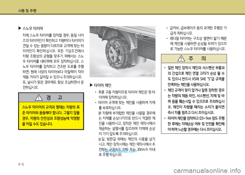 Hyundai Porter Ⅱ 2017  포터Ⅱ - 사용 설명서 (in Korean) 시동 및 주행
4-6
 ▶스노우 타이어
 차에 스노우 타이어를 장착할 경우, 동일 사이
즈의 타이어인지 확인하고 차량마다 타이어가 
견딜 수 있는 중량이 