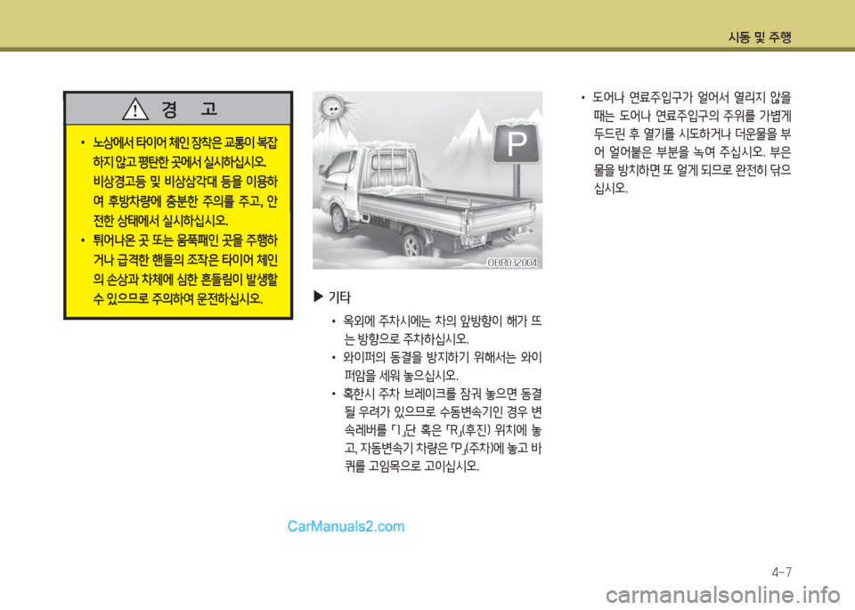 Hyundai Porter Ⅱ 2017  포터Ⅱ - 사용 설명서 (in Korean) 시동 및 주행
4-7
 •노상에서 타이어 체인 장착은 교통이 복잡
하지 않고 평탄한 곳에서 실시하십시오.
 비상경고등 및 비상삼각대 등을 이용하
여  후